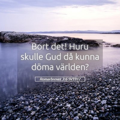Picture 05 - Romarbrevet 3:6 SV1917 - Bort det! Huru skulle Gud då kunna döma - Bible Verse Picture
