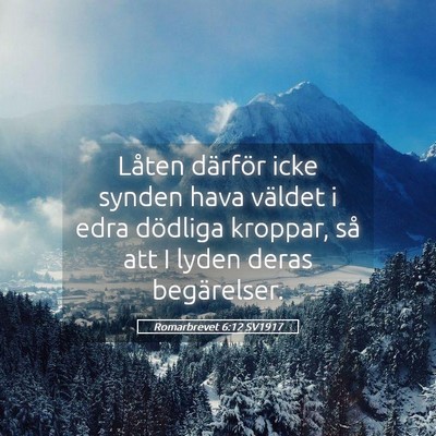 Picture 05 - Romarbrevet 6:12 SV1917 - Låten därför icke synden hava väldet i edra - Bible Verse Picture