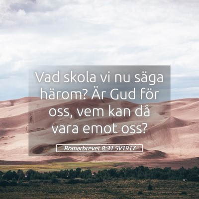 Picture 05 - Romarbrevet 8:31 SV1917 - Vad skola vi nu säga härom? Är Gud för oss, - Bible Verse Picture