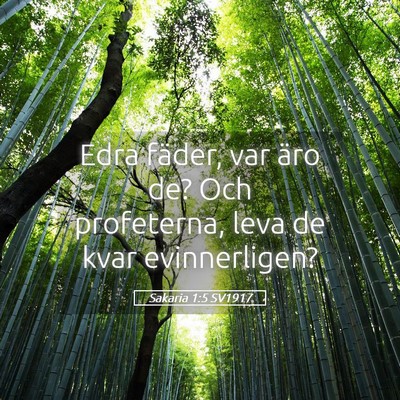 Picture 05 - Sakaria 1:5 SV1917 - Edra fäder, var äro de? Och profeterna, leva de - Bible Verse Picture