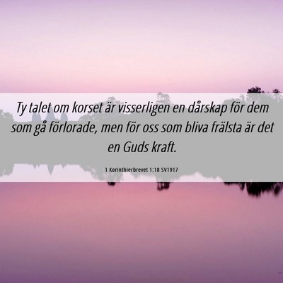 Picture 06 - 1 Korinthierbrevet 1:18 SV1917 - Ty talet om korset är visserligen en dårskap - Bible Verse Picture