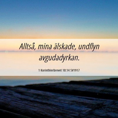 Picture 06 - 1 Korinthierbrevet 10:14 SV1917 - Alltså, mina älskade, undflyn - Bible Verse Picture