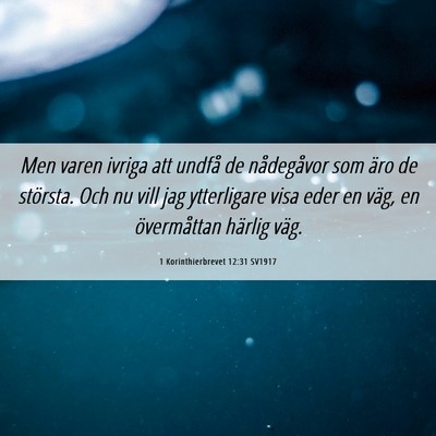 Picture 06 - 1 Korinthierbrevet 12:31 SV1917 - Men varen ivriga att undfå de nådegåvor som - Bible Verse Picture