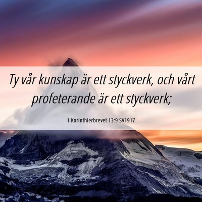 Picture 06 - 1 Korinthierbrevet 13:9 SV1917 - Ty vår kunskap är ett styckverk, och vårt - Bible Verse Picture