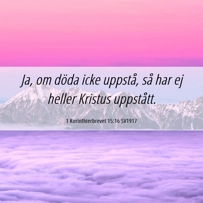Picture 06 - 1 Korinthierbrevet 15:16 SV1917 - Ja, om döda icke uppstå, så har ej heller - Bible Verse Picture