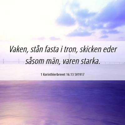 Picture 06 - 1 Korinthierbrevet 16:13 SV1917 - Vaken, stån fasta i tron, skicken eder såsom - Bible Verse Picture