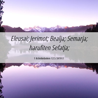 Picture 06 - 1 Krönikeboken 12:5 SV1917 - Eleusai; Jerimot; Bealja; Semarja; harufiten - Bible Verse Picture