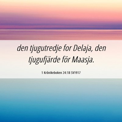 Picture 06 - 1 Krönikeboken 24:18 SV1917 - den tjugutredje for Delaja, den tjugufjärde för - Bible Verse Picture