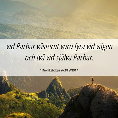 Picture 06 - 1 Krönikeboken 26:18 SV1917 - vid Parbar västerut voro fyra vid vägen och - Bible Verse Picture