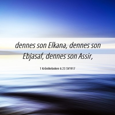 Picture 06 - 1 Krönikeboken 6:23 SV1917 - dennes son Elkana, dennes son Ebjasaf, dennes son - Bible Verse Picture