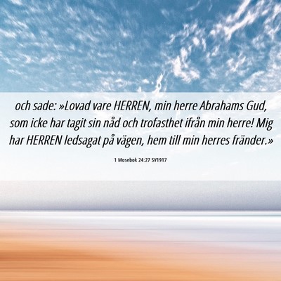 Picture 06 - 1 Mosebok 24:27 SV1917 - och sade: »Lovad vare HERREN, min herre Abrahams - Bible Verse Picture