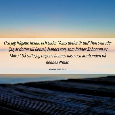Picture 06 - 1 Mosebok 24:47 SV1917 - Och jag frågade henne och sade: 'Vems dotter är - Bible Verse Picture