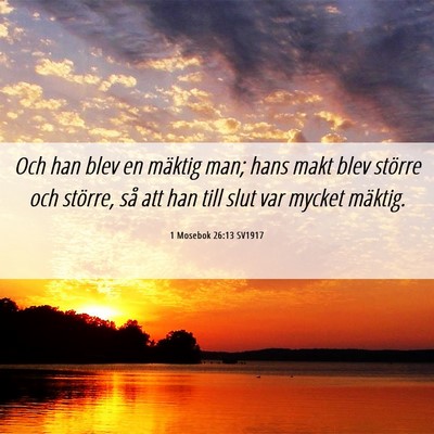 Picture 06 - 1 Mosebok 26:13 SV1917 - Och han blev en mäktig man; hans makt blev - Bible Verse Picture