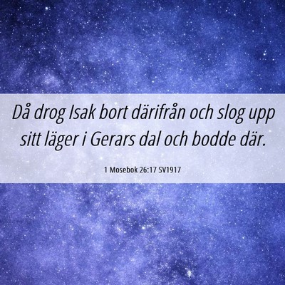 Picture 06 - 1 Mosebok 26:17 SV1917 - Då drog Isak bort därifrån och slog upp sitt - Bible Verse Picture