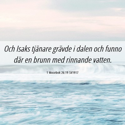 Picture 06 - 1 Mosebok 26:19 SV1917 - Och Isaks tjänare grävde i dalen och funno där - Bible Verse Picture