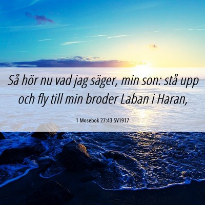Picture 06 - 1 Mosebok 27:43 SV1917 - Så hör nu vad jag säger, min son: stå upp och - Bible Verse Picture