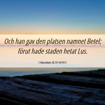 Picture 06 - 1 Mosebok 28:19 SV1917 - Och han gav den platsen namnet Betel; förut hade - Bible Verse Picture