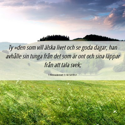 Picture 06 - 1 Petrusbrevet 3:10 SV1917 - Ty »den som vill älska livet och se goda dagar, - Bible Verse Picture