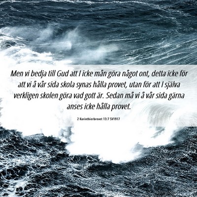 Picture 06 - 2 Korinthierbrevet 13:7 SV1917 - Men vi bedja till Gud att I icke mån göra - Bible Verse Picture
