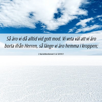 Picture 06 - 2 Korinthierbrevet 5:6 SV1917 - Så äro vi då alltid vid gott mod. Vi veta väl - Bible Verse Picture