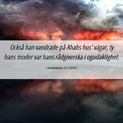 Picture 06 - 2 Krönikeboken 22:3 SV1917 - Också han vandrade på Ahabs hus' vägar, ty - Bible Verse Picture