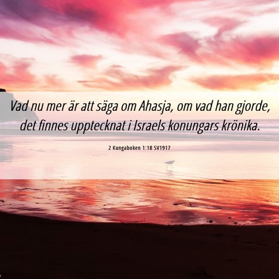 Picture 06 - 2 Kungaboken 1:18 SV1917 - Vad nu mer är att säga om Ahasja, om vad han - Bible Verse Picture