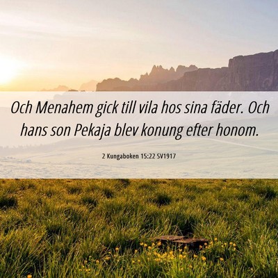 Picture 06 - 2 Kungaboken 15:22 SV1917 - Och Menahem gick till vila hos sina fäder. Och - Bible Verse Picture