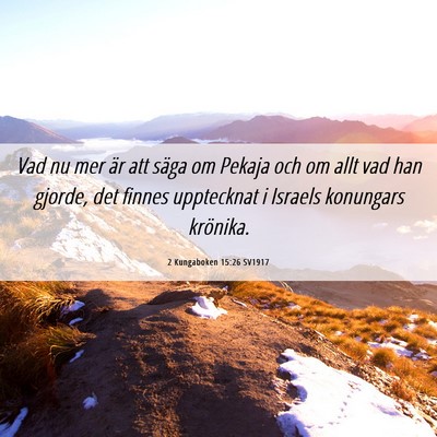 Picture 06 - 2 Kungaboken 15:26 SV1917 - Vad nu mer är att säga om Pekaja och om allt - Bible Verse Picture
