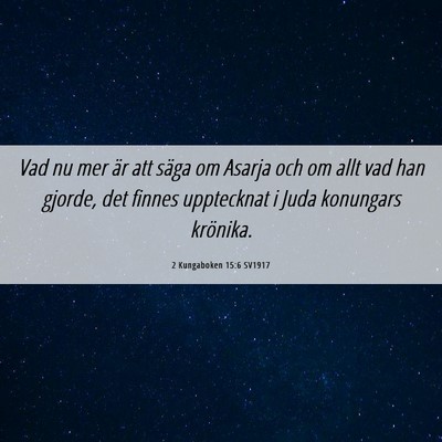 Picture 06 - 2 Kungaboken 15:6 SV1917 - Vad nu mer är att säga om Asarja och om allt - Bible Verse Picture