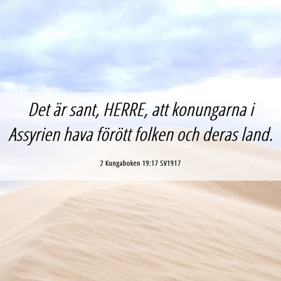 Picture 06 - 2 Kungaboken 19:17 SV1917 - Det är sant, HERRE, att konungarna i Assyrien - Bible Verse Picture