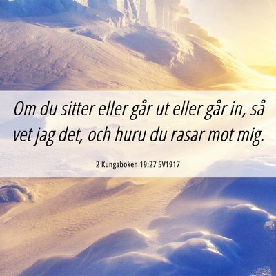 Picture 06 - 2 Kungaboken 19:27 SV1917 - Om du sitter eller går ut eller går in, så vet - Bible Verse Picture