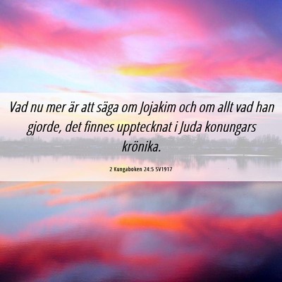 Picture 06 - 2 Kungaboken 24:5 SV1917 - Vad nu mer är att säga om Jojakim och om allt - Bible Verse Picture