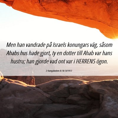Picture 06 - 2 Kungaboken 8:18 SV1917 - Men han vandrade på Israels konungars väg, - Bible Verse Picture