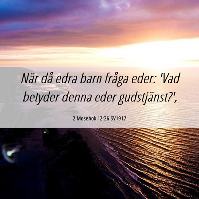 Picture 06 - 2 Mosebok 12:26 SV1917 - När då edra barn fråga eder: 'Vad betyder - Bible Verse Picture