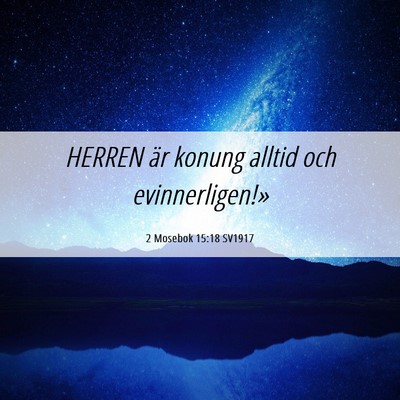 Picture 06 - 2 Mosebok 15:18 SV1917 - HERREN är konung alltid och - Bible Verse Picture