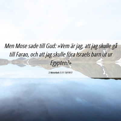 Picture 06 - 2 Mosebok 3:11 SV1917 - Men Mose sade till Gud: »Vem är jag, att jag - Bible Verse Picture