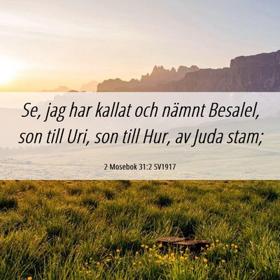 Picture 06 - 2 Mosebok 31:2 SV1917 - Se, jag har kallat och nämnt Besalel, son till - Bible Verse Picture