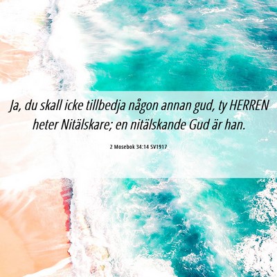 Picture 06 - 2 Mosebok 34:14 SV1917 - Ja, du skall icke tillbedja någon annan gud, ty - Bible Verse Picture