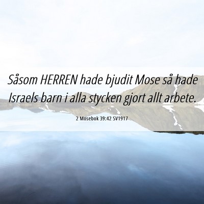 Picture 06 - 2 Mosebok 39:42 SV1917 - Såsom HERREN hade bjudit Mose så hade Israels - Bible Verse Picture
