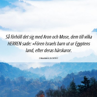 Picture 06 - 2 Mosebok 6:26 SV1917 - Så förhöll det sig med Aron och Mose, dem till - Bible Verse Picture
