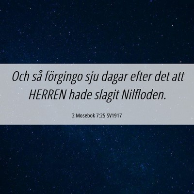 Picture 06 - 2 Mosebok 7:25 SV1917 - Och så förgingo sju dagar efter det att HERREN - Bible Verse Picture