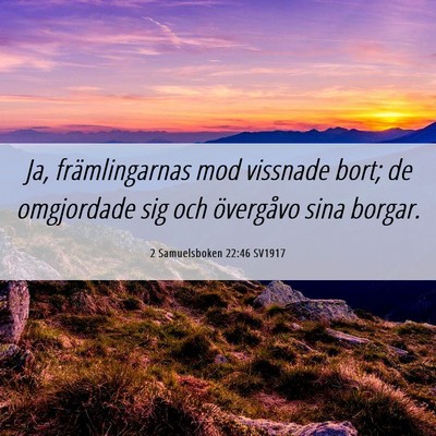 Picture 06 - 2 Samuelsboken 22:46 SV1917 - Ja, främlingarnas mod vissnade bort; de - Bible Verse Picture