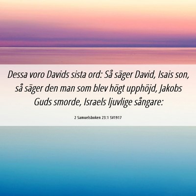 Picture 06 - 2 Samuelsboken 23:1 SV1917 - Dessa voro Davids sista ord: Så säger David, - Bible Verse Picture
