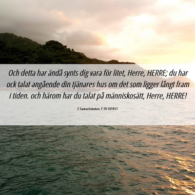 Picture 06 - 2 Samuelsboken 7:19 SV1917 - Och detta har ändå synts dig vara för litet, - Bible Verse Picture