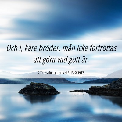 Picture 06 - 2 Thessalonikerbrevet 3:13 SV1917 - Och I, käre bröder, mån icke förtröttas att - Bible Verse Picture