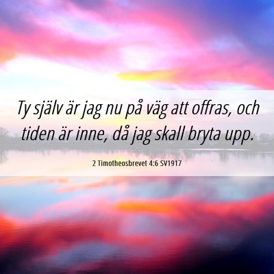 Picture 06 - 2 Timotheosbrevet 4:6 SV1917 - Ty själv är jag nu på väg att offras, och - Bible Verse Picture