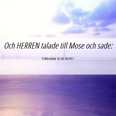 Picture 06 - 4 Mosebok 16:36 SV1917 - Och HERREN talade till Mose och - Bible Verse Picture