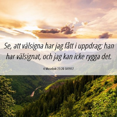 Picture 06 - 4 Mosebok 23:20 SV1917 - Se, att välsigna har jag fått i uppdrag; han - Bible Verse Picture