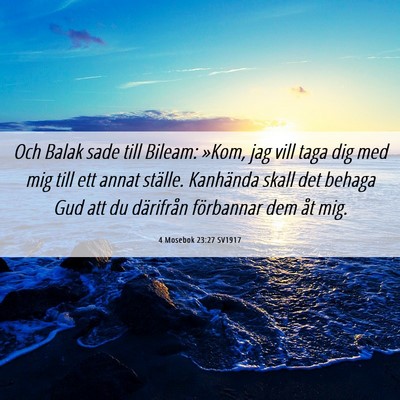 Picture 06 - 4 Mosebok 23:27 SV1917 - Och Balak sade till Bileam: »Kom, jag vill taga - Bible Verse Picture
