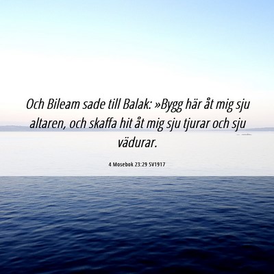 Picture 06 - 4 Mosebok 23:29 SV1917 - Och Bileam sade till Balak: »Bygg här åt mig - Bible Verse Picture